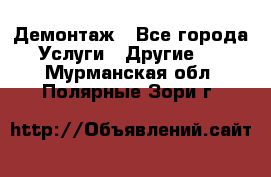 Демонтаж - Все города Услуги » Другие   . Мурманская обл.,Полярные Зори г.